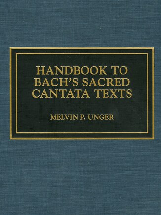 Handbook to Bach's Sacred Cantata Texts: An Interlinear Translation with Reference Guide to Biblical Quotations and Allusions