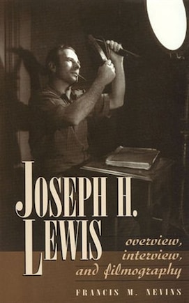 Joseph H. Lewis: Overview, Interview, and Filmography