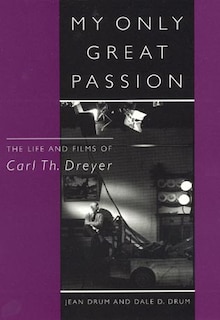 My Only Great Passion: The Life and Films of Carl Th. Dreyer