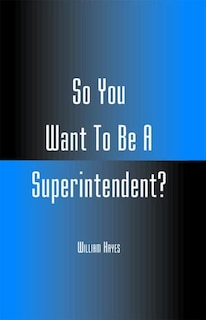 Front cover_So You Want To Be A Superintendent?