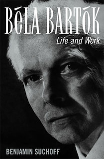 Béla Bartók: Life and Work