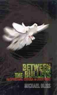 Between the Bullets: The Spiritual Cinema of John Woo by Michael Bliss