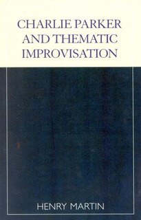 Front cover_Charlie Parker and Thematic Improvisation