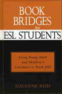 Book Bridges for ESL Students: Using Young Adult and Children's Literature to Teach ESL by Suzanne Elizabeth Reid