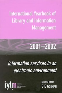 International Yearbook of Library and Information Management, 2001-2002: Information Services in an Electronic Environment