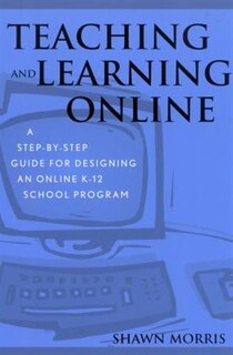 Teaching and Learning Online: A Step-by-Step Guide for Designing an Online K-12 School Program