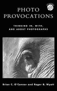 Photo Provocations: Thinking In, With, and About Photographs by Brian C. O'connor