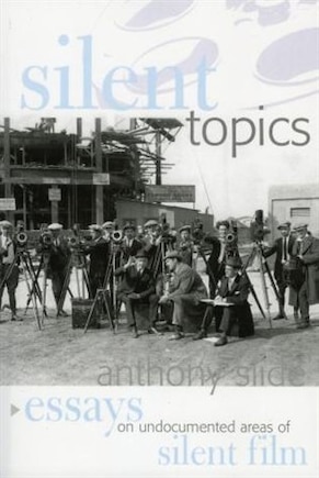 Silent Topics: Essays on Undocumented Areas of Silent Film