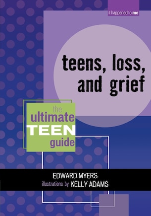 Teens, Loss, and Grief: The Ultimate Teen Guide