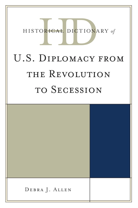 Front cover_Historical Dictionary of U.S. Diplomacy from the Revolution to Secession