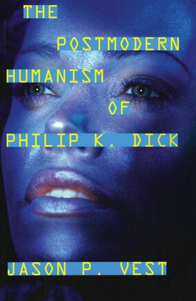 The Postmodern Humanism of Philip K. Dick