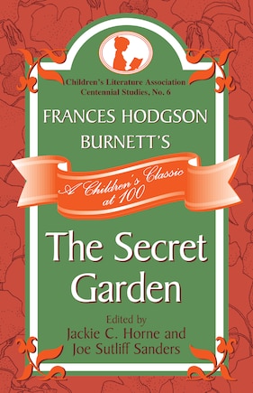 Frances Hodgson Burnett's The Secret Garden: A Children's Classic at 100