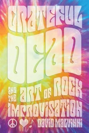 Front cover_Grateful Dead and the Art of Rock Improvisation