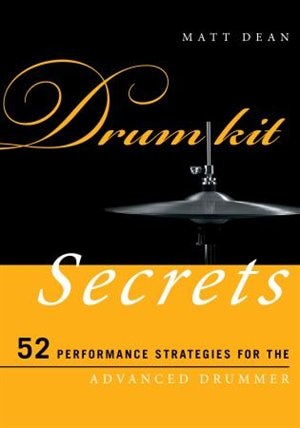 Drum Kit Secrets: 52 Performance Strategies For The Advanced Drummer