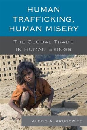 Human Trafficking, Human Misery: The Global Trade In Human Beings