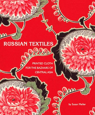 Russian Textiles: Printed Cloth for the Bazaars of Central Asia