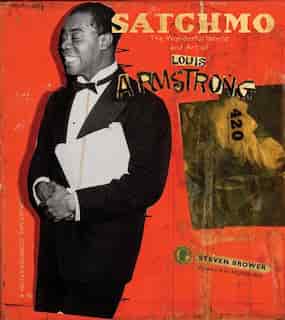 Satchmo: The Wonderful World and Art of Louis Armstrong by Steven Brower