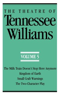 The Theatre of Tennessee Williams Volume V: The Milk Train Doesn't Stop Here Anymore, Kingdom of Earth, Small Craft Warnings, The Two-Character Play