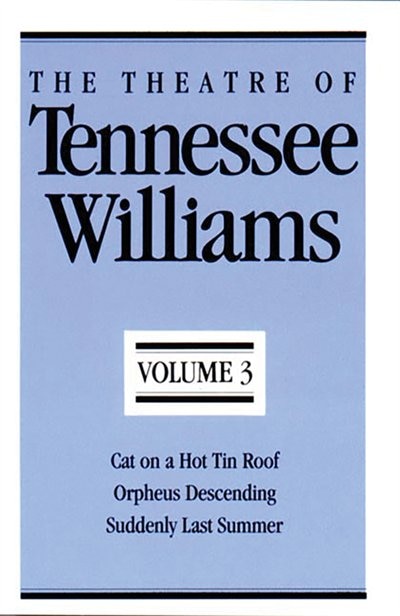 The Theatre Of Tennessee Williams, Volume Iii: Cat On A Hot Tin Roof, Orpheus Descending, Suddenly Last Summer