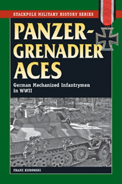 Panzergrenadier Aces: German Mechanized Infantrymen In World War Ii