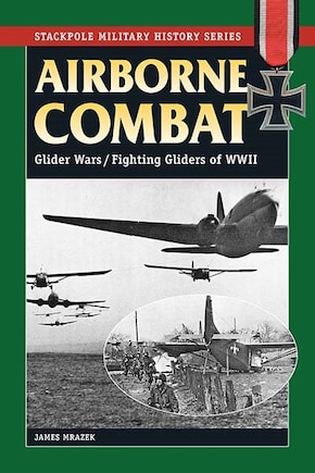 Airborne Combat: The Glider War/fighting Gliders Of Wwii