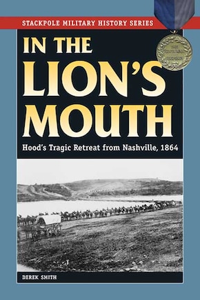 In The Lion's Mouth: Hood's Tragic Retreat From Nashville, 1864