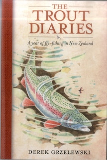 The Trout Diaries: A Year Of Fly-fishing In New Zealand