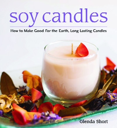 Soy Candles: How To Make Good-for-the-earth, Long-lasting Candles