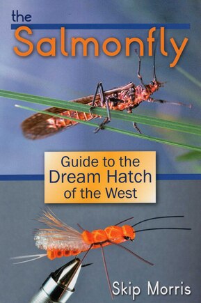 The Salmonfly: Guide To The Dream Hatch Of The West