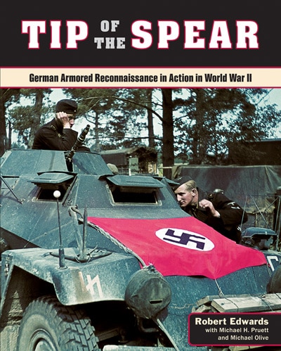 Tip Of The Spear: German Armored Reconnaissance In Action In World War Ii