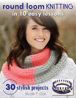 Front cover_Round Loom Knitting In 10 Easy Lessons