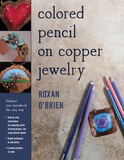 Colored Pencil On Copper Jewelry: Enhance Your Metalwork The Easy Way