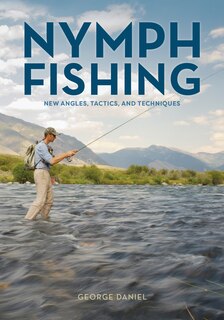 Nymph Fishing: New Angles, Tactics, And Techniques