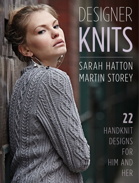 Designer Knits: Sarah Hatton & Martin Storey: 22 Handknit Designs For Him & Her by Sarah Hatton