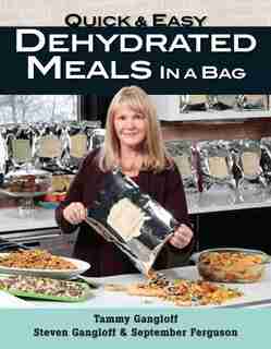 Quick And Easy Dehydrated Meals In A Bag by Tammy Gangloff