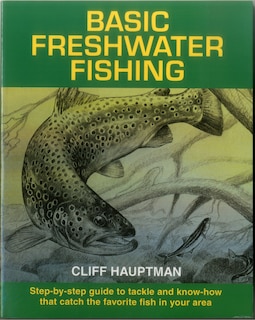 Basic Freshwater Fishing: Step-by-step Guide To Tackle And Know-how That Catch The Favorite Fish In Your Area