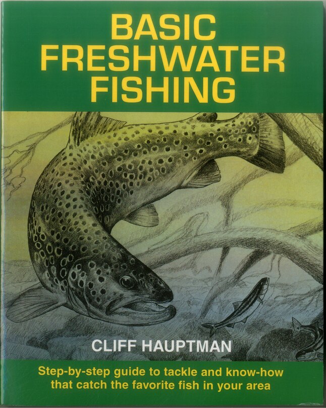 Basic Freshwater Fishing: Step-by-step Guide To Tackle And Know-how That Catch The Favorite Fish In Your Area
