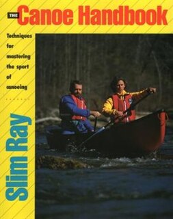 The Canoe Handbook: Techniques For Mastering The Sport Of Canoeing