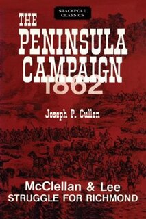 The Peninsula Campaign 1862: McClellan and Lee Struggle for Richmond