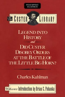 Legend into History and Did Custer Disobey Orders at the Battle of The Little Big Horn