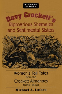 Davy Crockett's Riproarious Shemales and Sentimental Sisters: Women’s Tall Tales from the Crockett Almanacs, 1835–1856