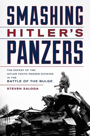 Smashing Hitler's Panzers: The Defeat Of The Hitler Youth Panzer Division In The Battle Of The Bulge