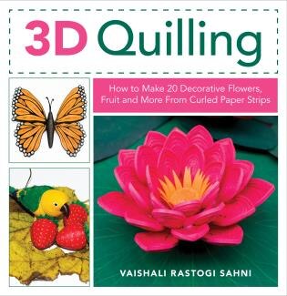 3d Quilling: How To Make 20 Decorative Flowers, Fruit And More From Curled Paper Strips