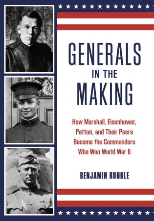 Generals In The Making: How Marshall, Eisenhower, Patton, And Their Peers Became The Commanders Who Won World War Ii