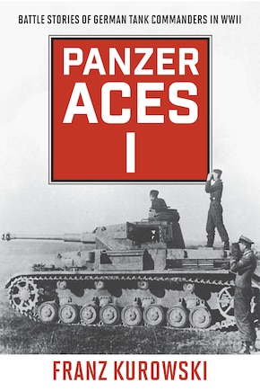 Panzer Aces I: Battle Stories Of German Tank Commanders In Wwii