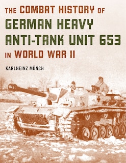 Front cover_The Combat History Of German Heavy Anti-tank Unit 653 In World War Ii