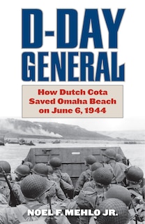 D-day General: How Dutch Cota Saved Omaha Beach On June 6, 1944