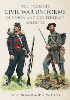 Front cover_Don Troiani's Civil War Uniforms of Union and Confederate Soldiers