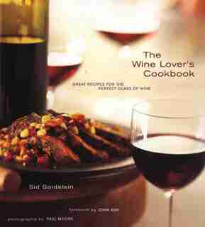 The Wine Lover's Cookbook: Great Meals for the Perfect Glass of Wine by Sid Goldstein