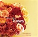 A Bouquet Of Roses: Glorious Arrangements for All Occasions